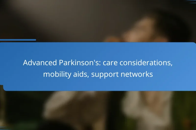 Advanced Parkinson’s: care considerations, mobility aids, support networks