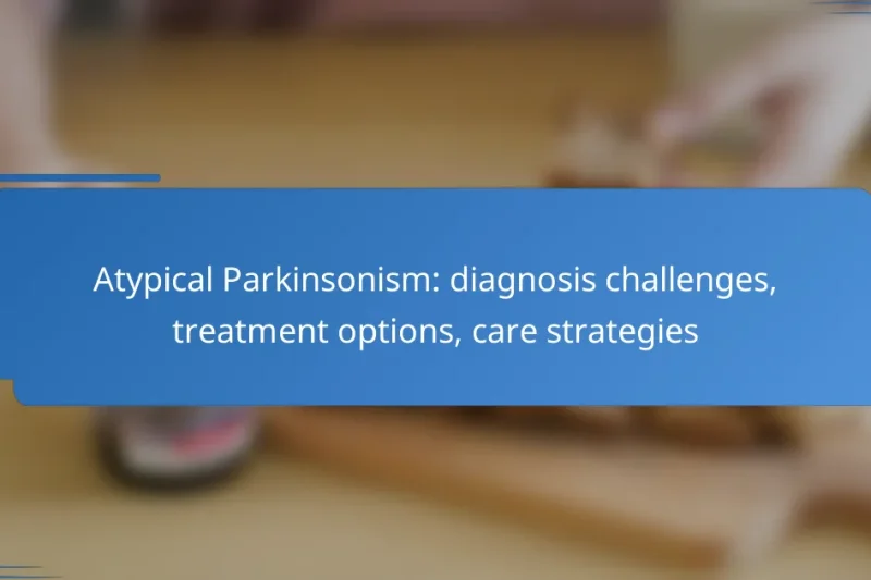 Atypical Parkinsonism: diagnosis challenges, treatment options, care strategies