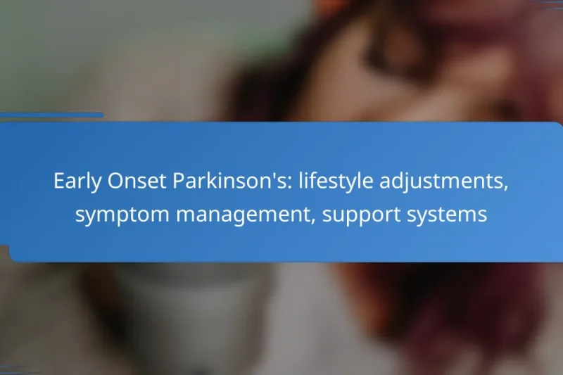 Early Onset Parkinson’s: lifestyle adjustments, symptom management, support systems