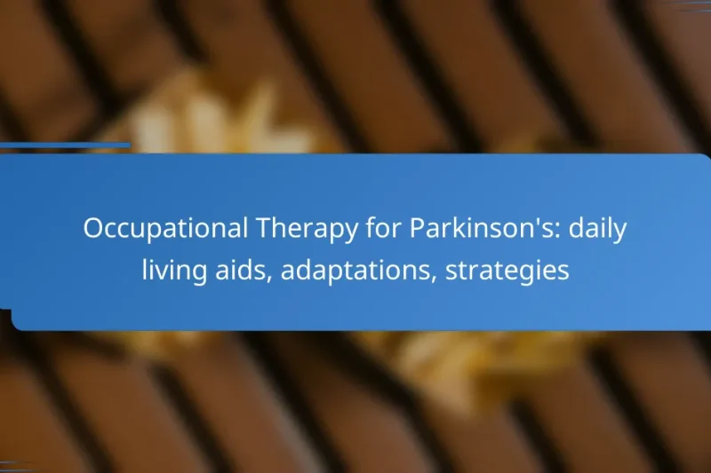 Occupational Therapy for Parkinson’s: daily living aids, adaptations, strategies
