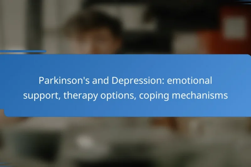 Parkinson’s and Depression: emotional support, therapy options, coping mechanisms