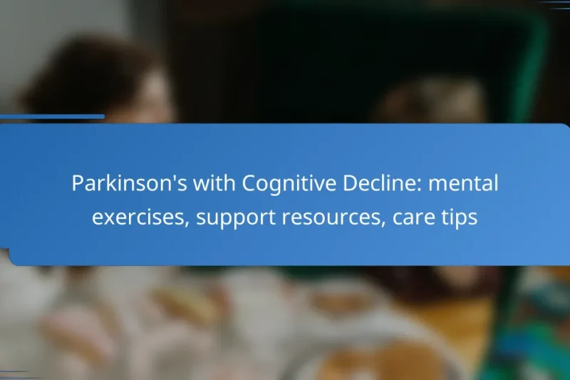 Parkinson’s with Cognitive Decline: mental exercises, support resources, care tips