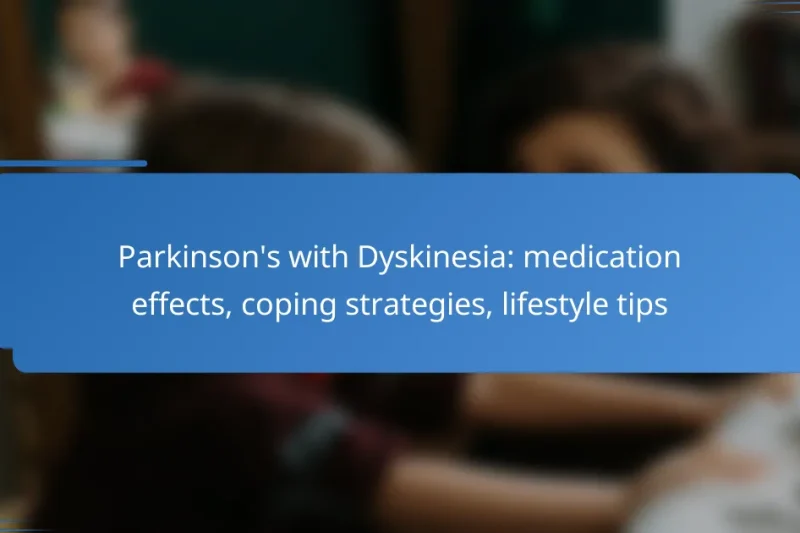 Parkinson’s with Dyskinesia: medication effects, coping strategies, lifestyle tips