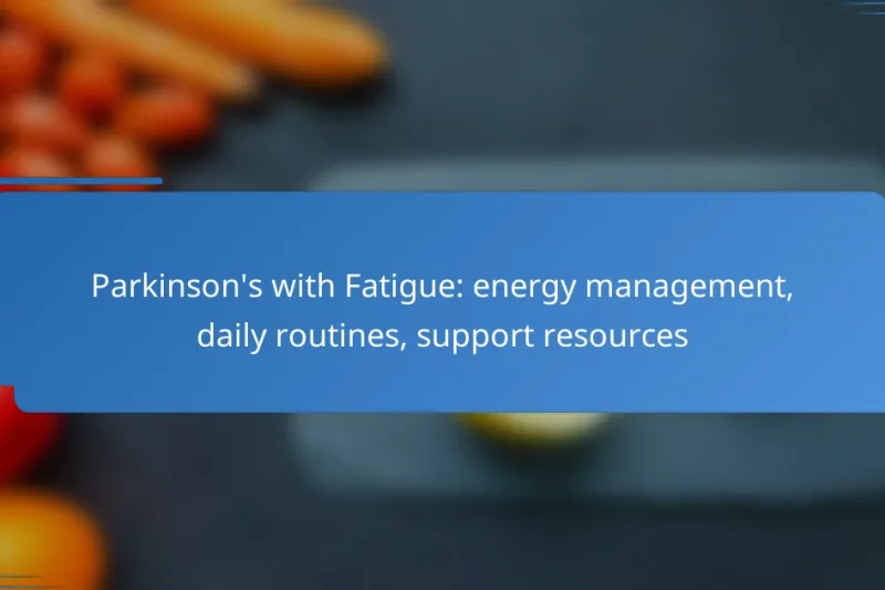 Parkinson’s with Fatigue: energy management, daily routines, support resources
