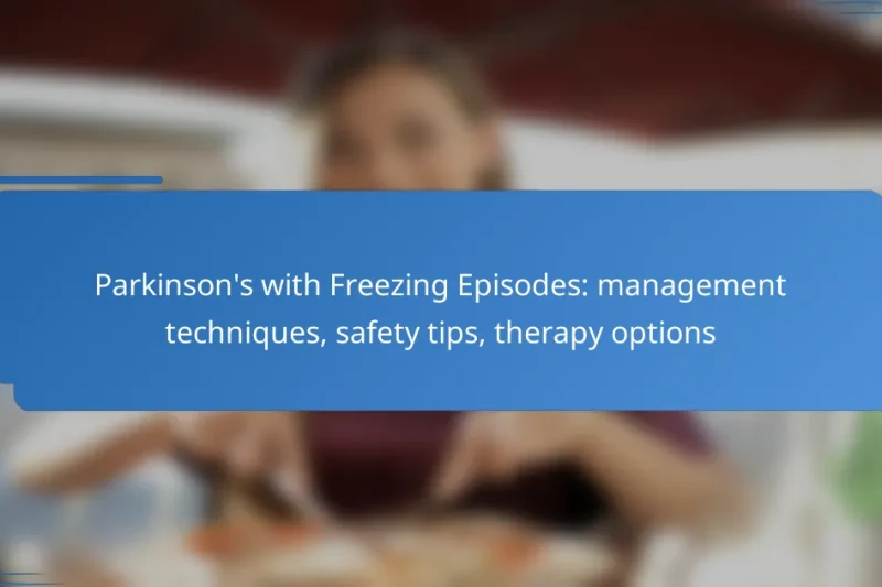 Parkinson’s with Freezing Episodes: management techniques, safety tips, therapy options