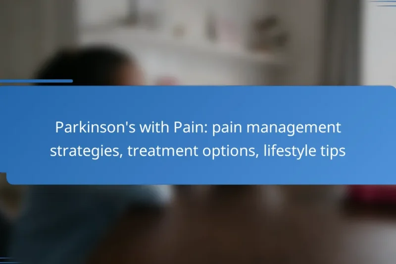 Parkinson’s with Pain: pain management strategies, treatment options, lifestyle tips