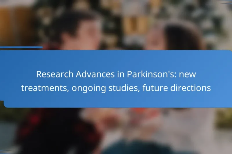 Research Advances in Parkinson’s: new treatments, ongoing studies, future directions