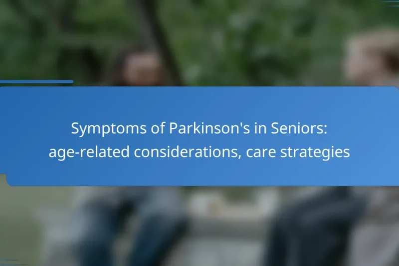Symptoms of Parkinson’s in Seniors: age-related considerations, care strategies