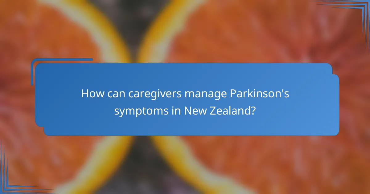 How can caregivers manage Parkinson's symptoms in New Zealand?