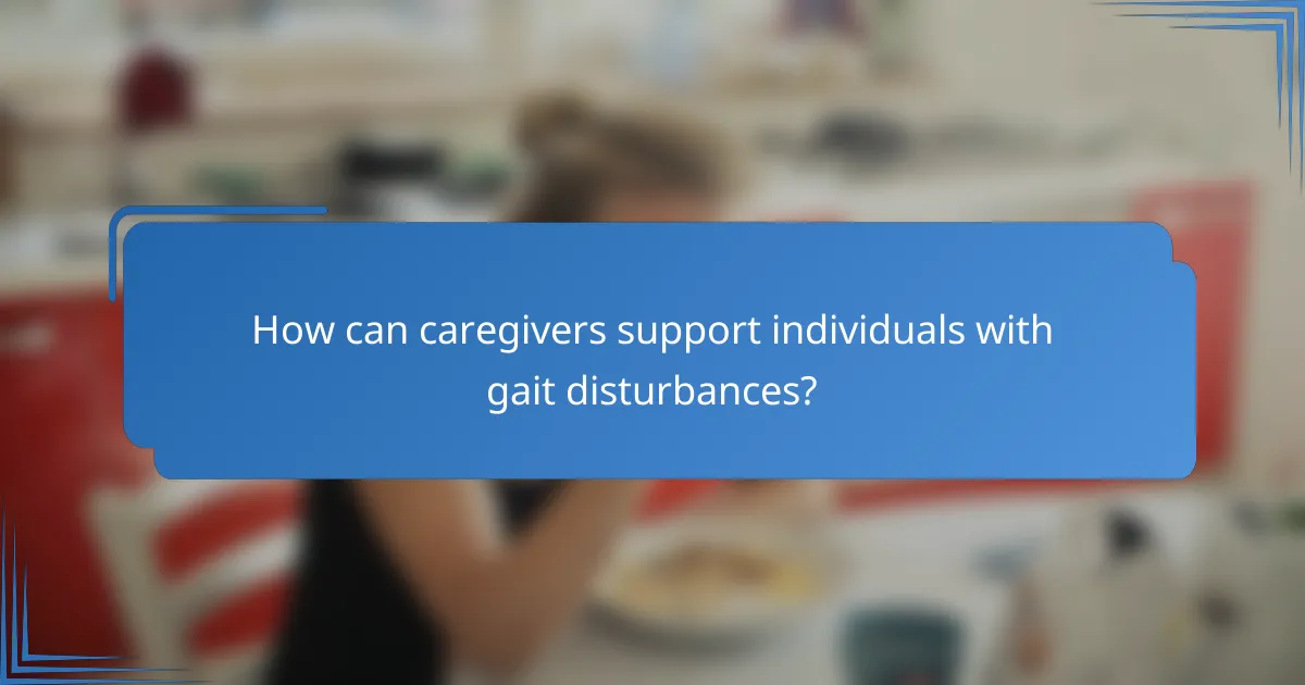How can caregivers support individuals with gait disturbances?