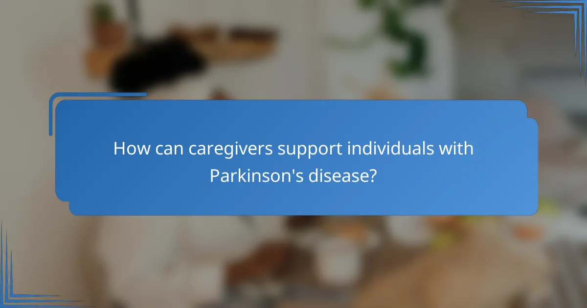 How can caregivers support individuals with Parkinson's disease?