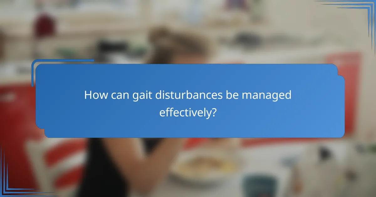 How can gait disturbances be managed effectively?