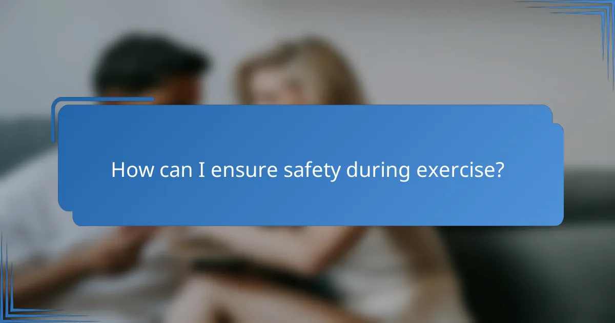 How can I ensure safety during exercise?