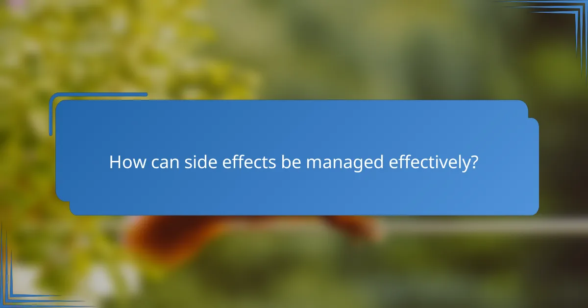 How can side effects be managed effectively?