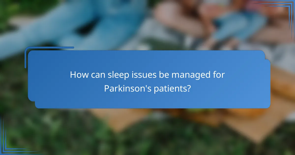 How can sleep issues be managed for Parkinson's patients?