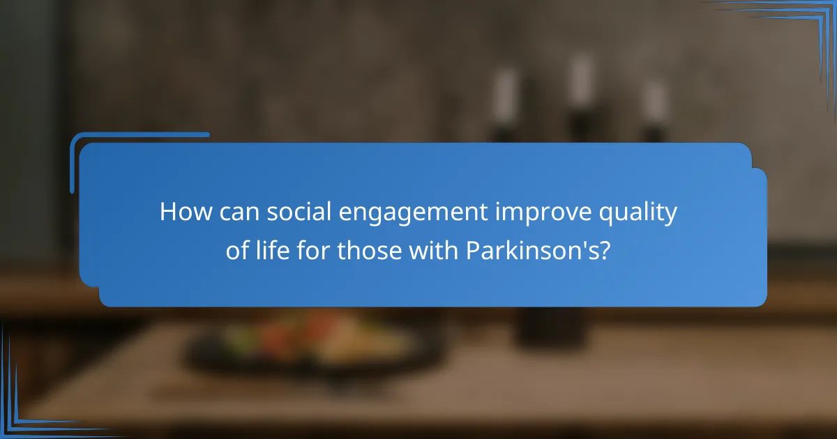 How can social engagement improve quality of life for those with Parkinson's?