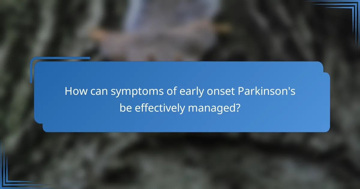How can symptoms of early onset Parkinson's be effectively managed?