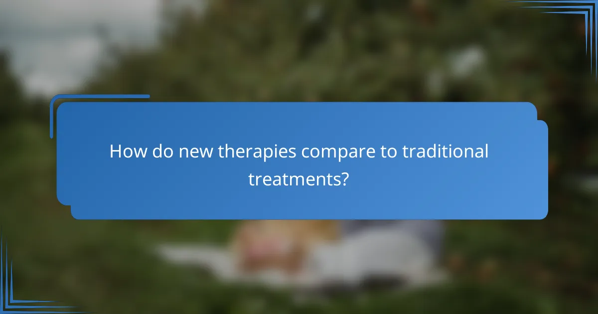 How do new therapies compare to traditional treatments?