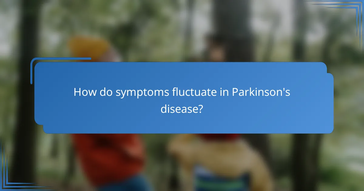 How do symptoms fluctuate in Parkinson's disease?