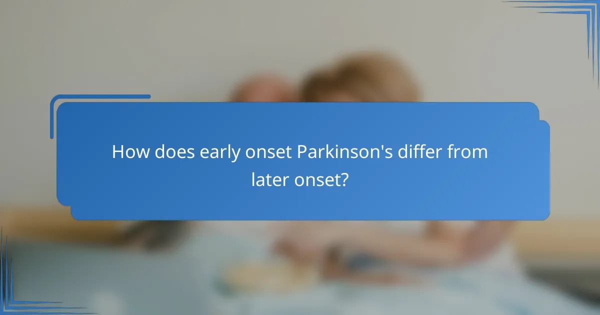 How does early onset Parkinson's differ from later onset?