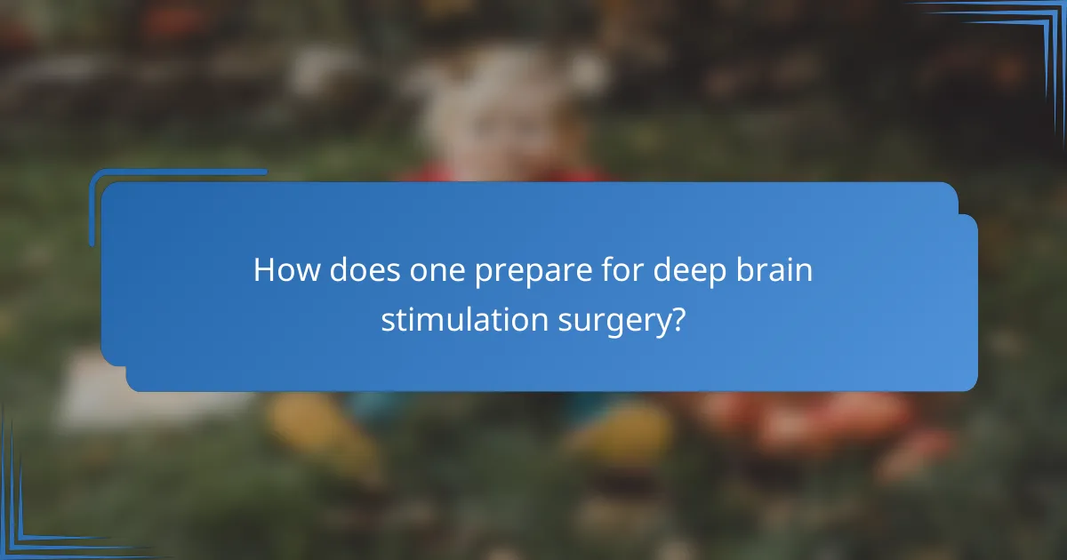 How does one prepare for deep brain stimulation surgery?