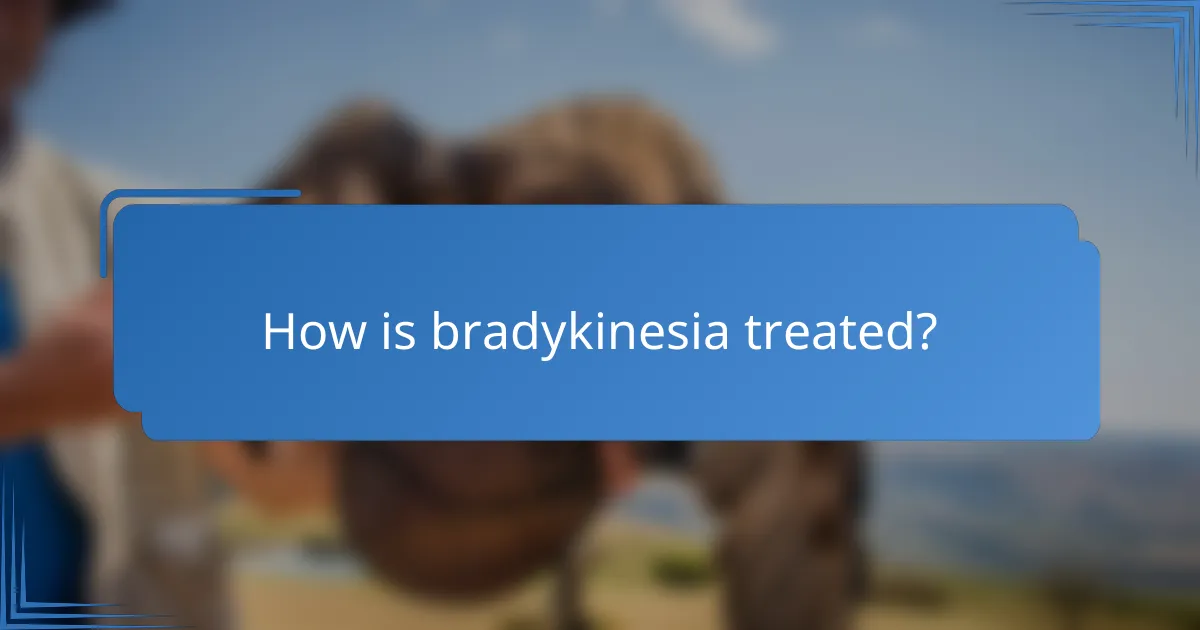 How is bradykinesia treated?