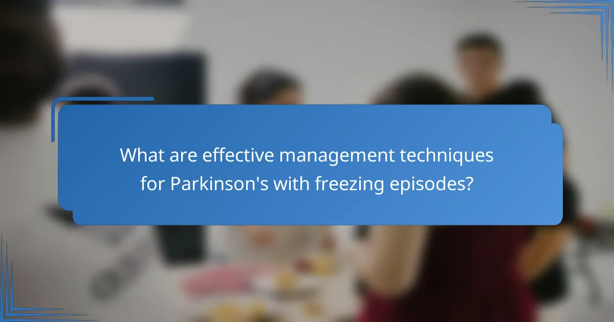 What are effective management techniques for Parkinson's with freezing episodes?