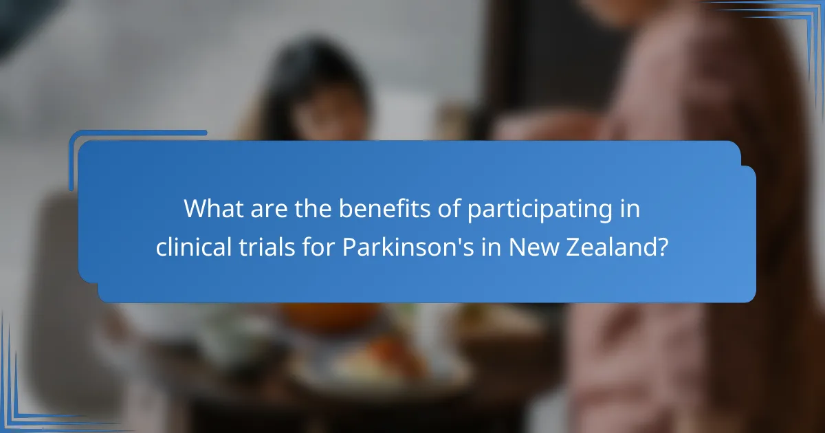 What are the benefits of participating in clinical trials for Parkinson's in New Zealand?