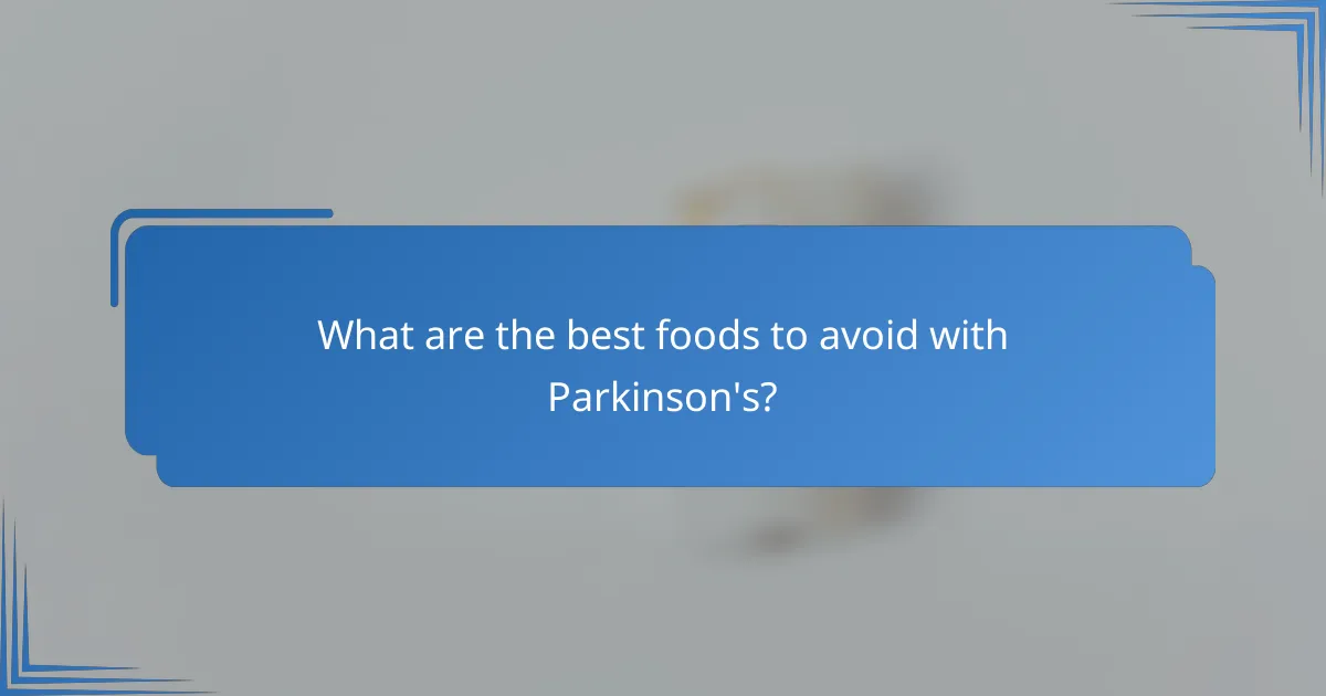 What are the best foods to avoid with Parkinson's?