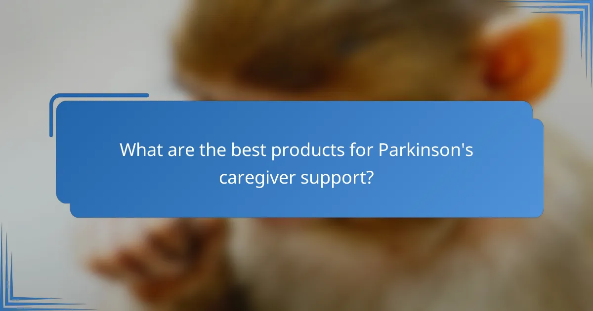 What are the best products for Parkinson's caregiver support?