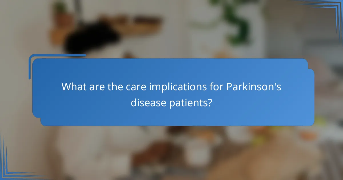 What are the care implications for Parkinson's disease patients?