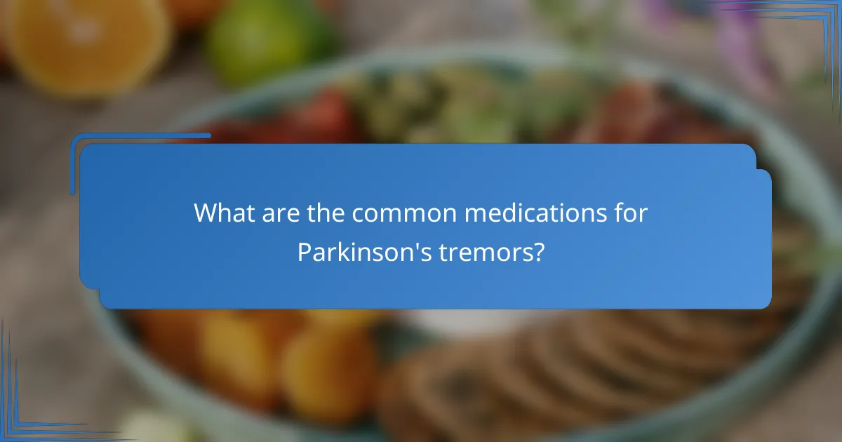 What are the common medications for Parkinson's tremors?