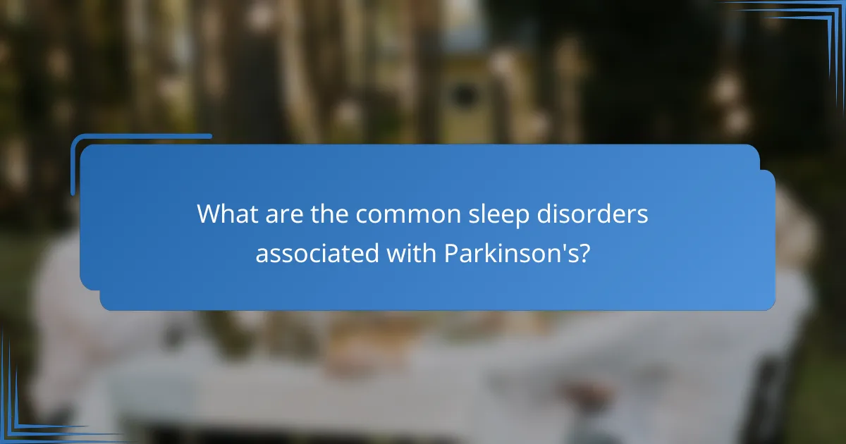 What are the common sleep disorders associated with Parkinson's?