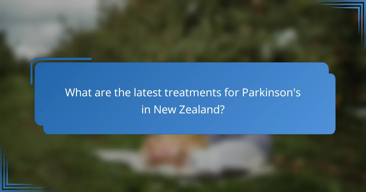 What are the latest treatments for Parkinson's in New Zealand?