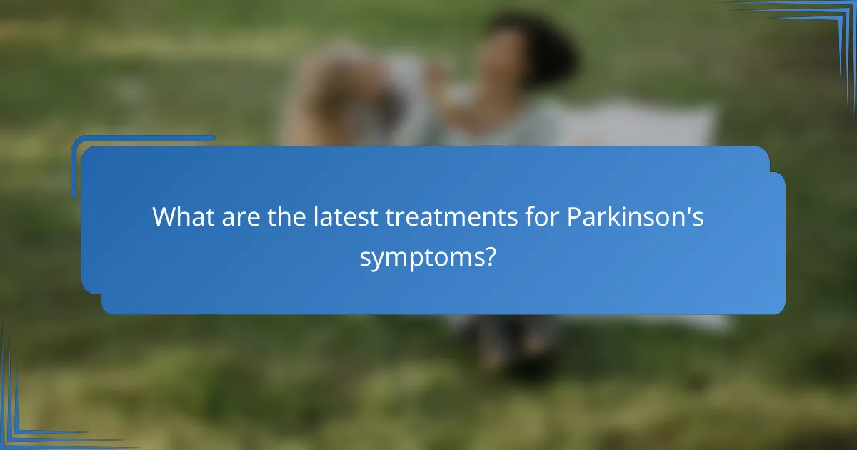 What are the latest treatments for Parkinson's symptoms?