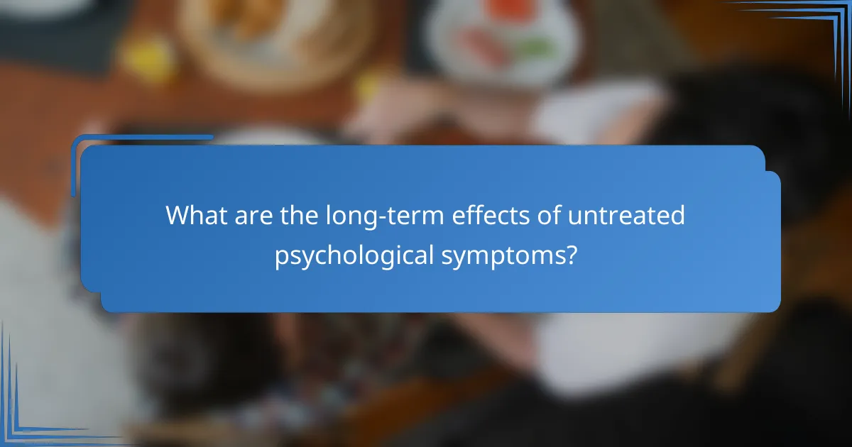 What are the long-term effects of untreated psychological symptoms?