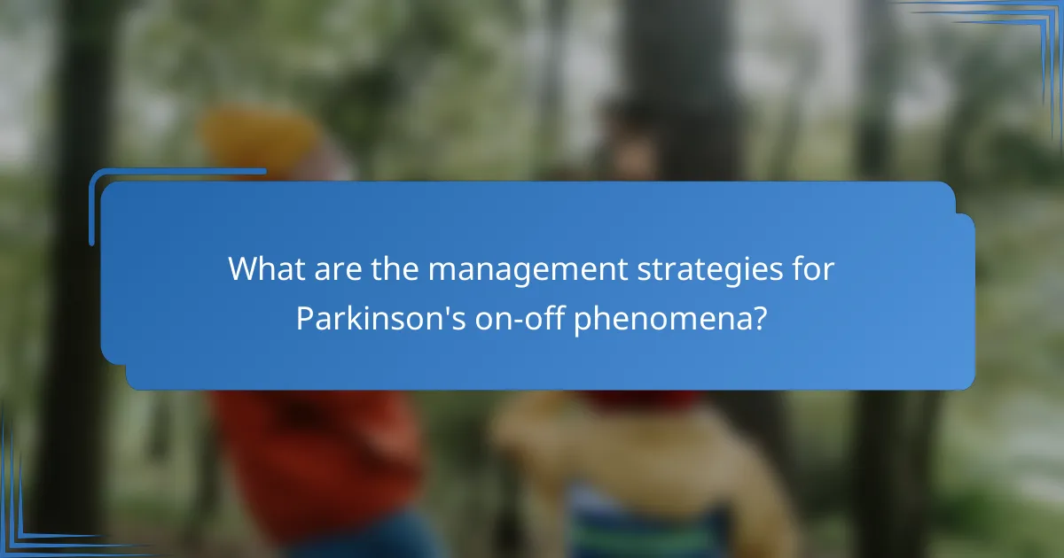 What are the management strategies for Parkinson's on-off phenomena?