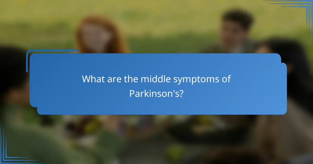 What are the middle symptoms of Parkinson's?