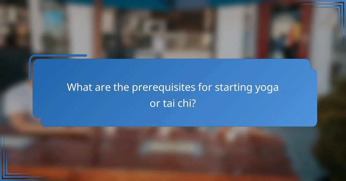 What are the prerequisites for starting yoga or tai chi?
