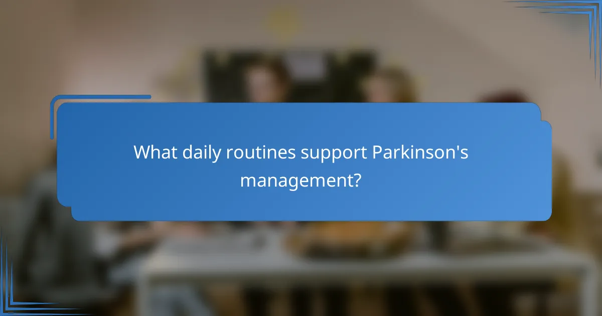 What daily routines support Parkinson's management?