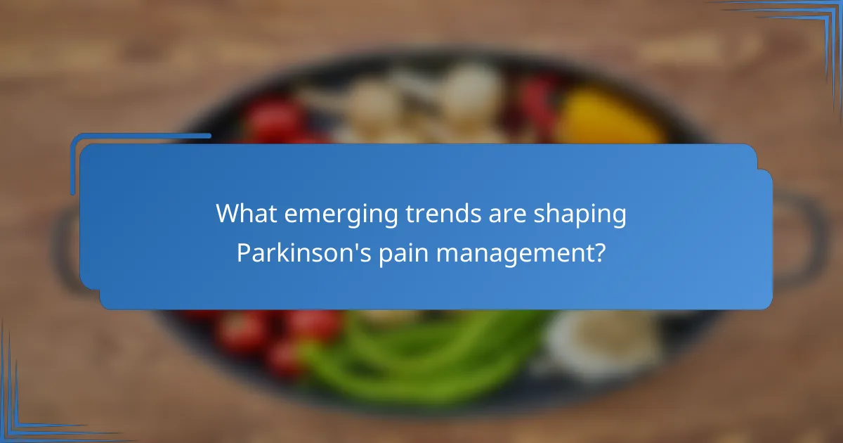 What emerging trends are shaping Parkinson's pain management?