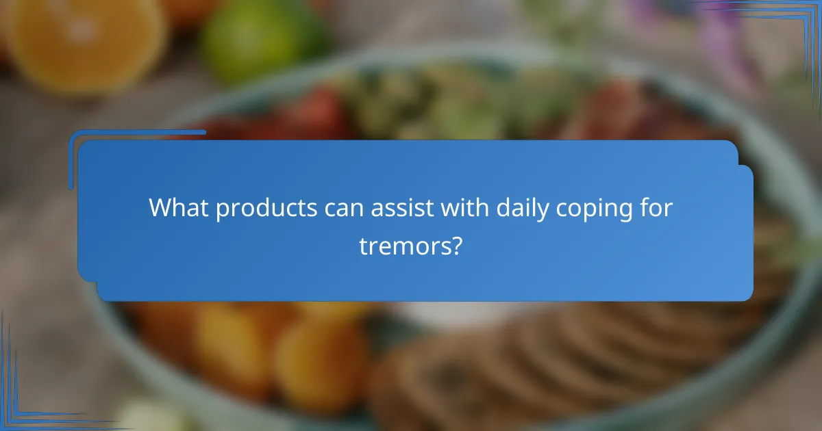What products can assist with daily coping for tremors?