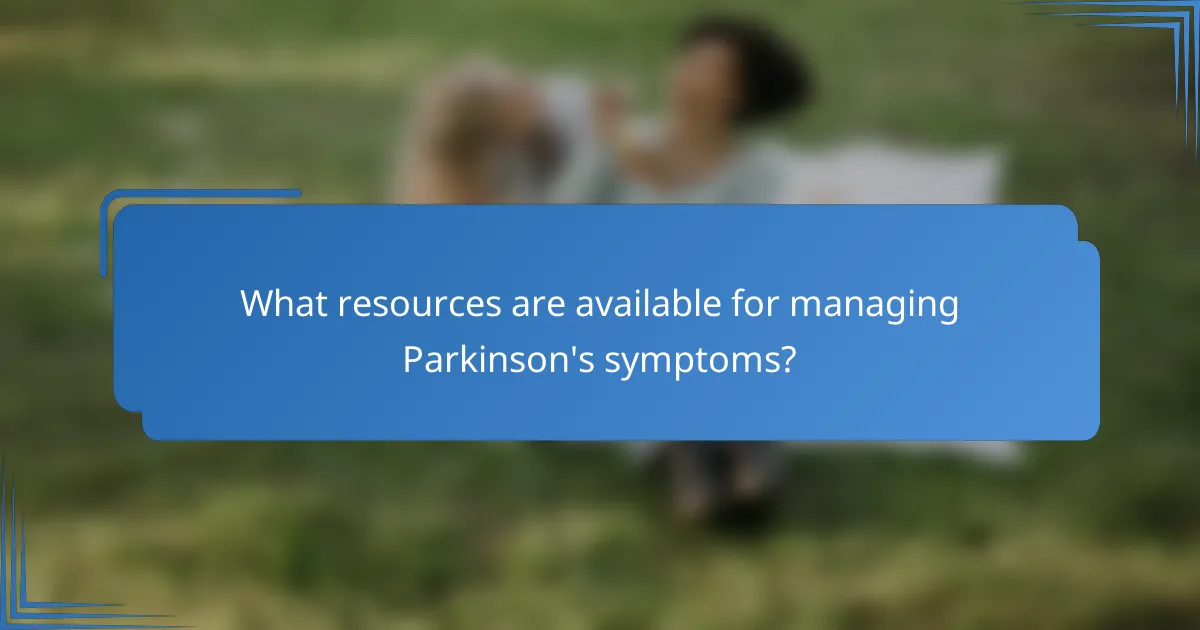 What resources are available for managing Parkinson's symptoms?