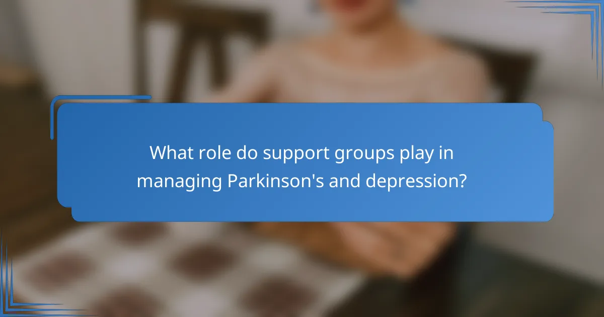 What role do support groups play in managing Parkinson's and depression?