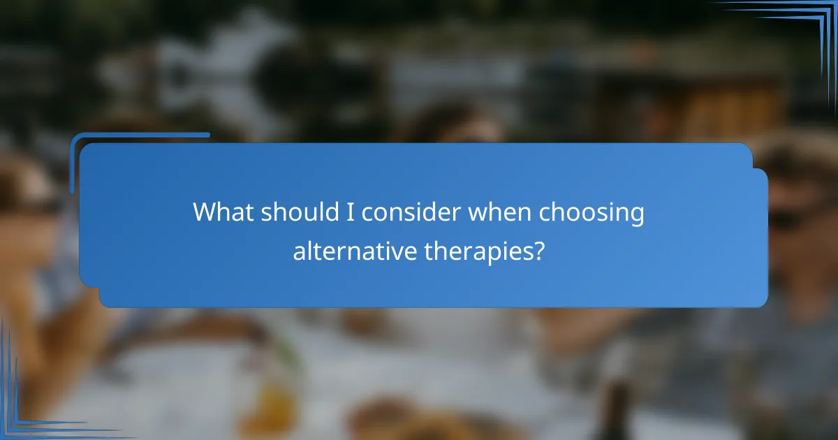 What should I consider when choosing alternative therapies?