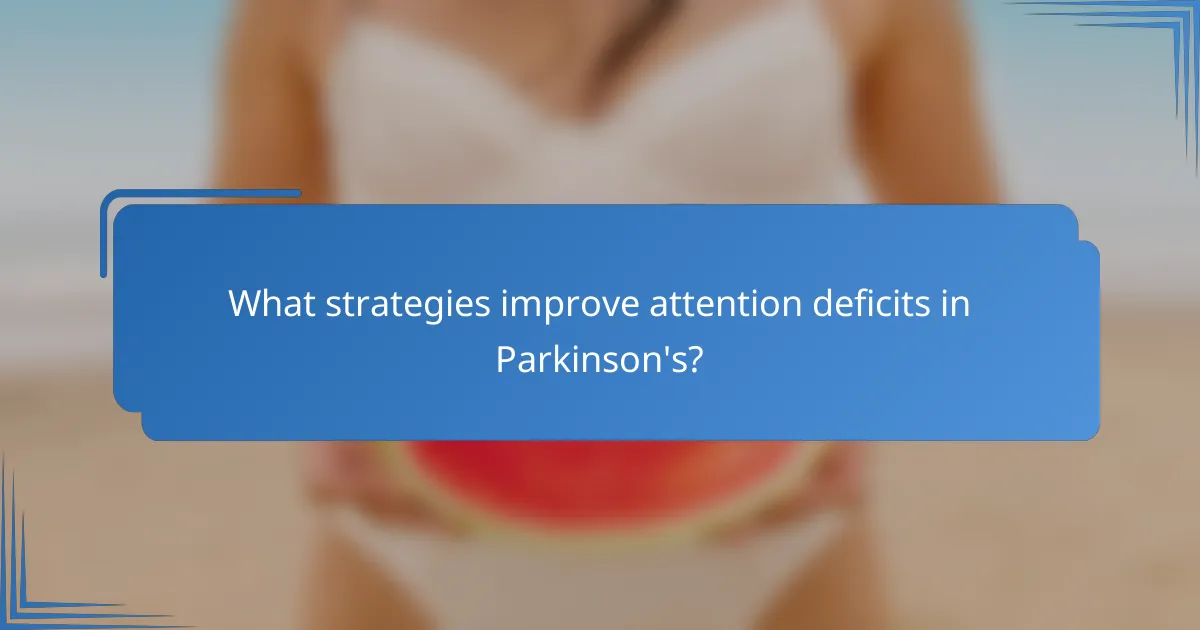 What strategies improve attention deficits in Parkinson's?