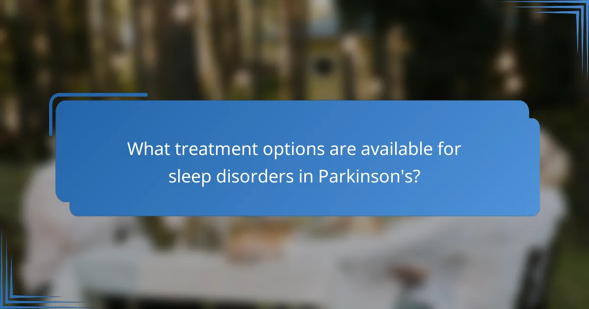 What treatment options are available for sleep disorders in Parkinson's?